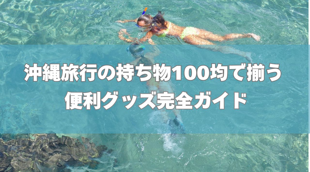 沖縄旅行の持ち物100均で揃う便利グッズ完全ガイド